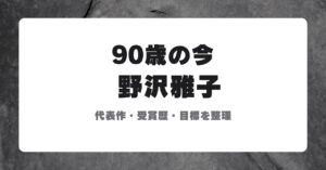 野沢雅子 90歳の今 代表作・受賞歴・目標を整理